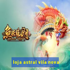 loja astral vila nova